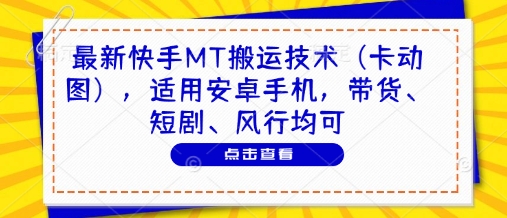 最新快手MT搬运技术(卡动图)，适用安卓手机，带货、短剧、风行均可-木白网创