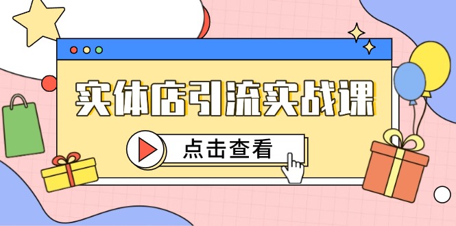 实体店引流实战课，短视频认知+抖加投放，精准对标百客进店-木白网创