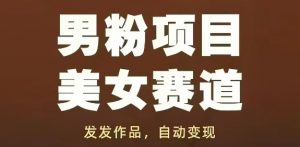 男粉项目美女赛道，发发作品，轻松获流自动变现-木白网创