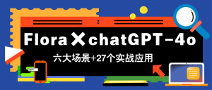 Flora×chatGPT-4o，带你玩转六大场景的27个实战应用，学完立即变现-木白网创