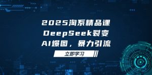 2025 淘系精品课，DeepSeek 裂变，AI 爆图，暴力引流-木白网创
