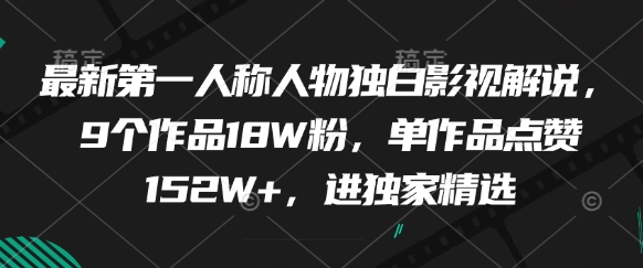 最新第一人称人物独白影视解说，9个作品18W粉，单作品点赞152W+，进独家精选-木白网创