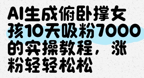 AI生成俯卧撑女孩，10天吸粉7000的实操教程，涨粉轻轻松松-木白网创