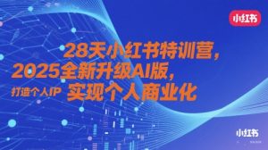 28天小红书特训营，2025全新升级AI版，打造个人IP，实现个人商业化-木白网创