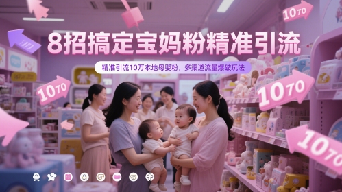 8招搞定宝妈粉精准引流，精准引流10万本地母婴粉，多渠道流量爆破玩法-木白网创