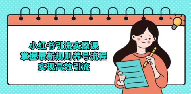小红书引流实操课，掌握最新规则养号流程，实现高效引流-木白网创