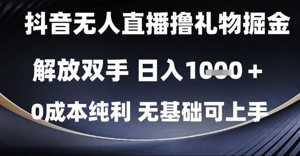 抖音无人直播撸礼物掘金，解放双手，日入1k，0成本纯利，无基础可上手【揭秘】-木白网创