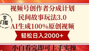 视频号创作者分成民间故事玩法3.0，100%原创视频高收益，轻松日入2000+-木白网创