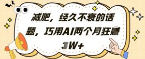 减肥，经久不衰的话题，巧用AI两个月狂挣2W+-木白网创
