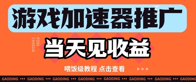 游戏加速器推广项目当天见收益，纯干货喂饭级教程分享-木白网创