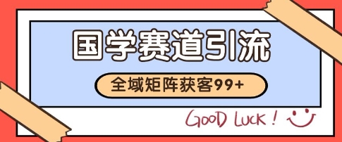 国学赛道精准拓客，自热矩阵日引99+ 获客SOP【揭秘】-木白网创