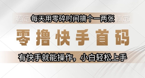 零撸快手首码，每天用零碎时间搞个一两张，有快手就能操作小白轻松上手【揭秘】-木白网创
