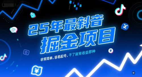 25年最新抖音掘金项目，非常简单，容易起号，干了就有收益那种-木白网创