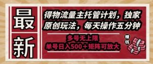 最新得物流量主托管计划，独家原创玩法，每天操作五分钟，多号无上限，单号日入5张+矩阵可放大【揭秘】-木白网创