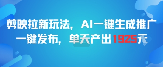 剪映拉新玩法，AI一键生成推广，一键发布，单天最高产出1925-木白网创
