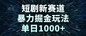 短剧新赛道，暴力掘金玩法，单日1000+-木白网创