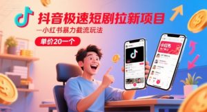 抖音极速短剧拉新项目，小红书暴力截流玩法，单价20一个-木白网创
