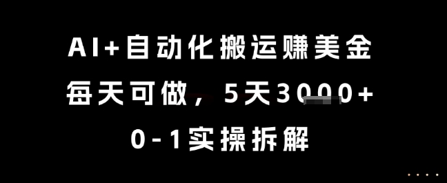 AI+自动化搬运挣美金，每天可做，5天3k+，0-1实操拆解【揭秘】-木白网创