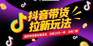 抖音带货拉新玩法，提供带货素材直接发，拉新20元一单，没有门槛-木白网创