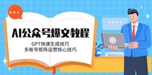 AI公众号爆文教程，GPT快速生成技巧，多账号矩阵运营核心技巧-木白网创