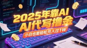 2025年靠AI代写撸金，小白也能轻松月入过1W-木白网创