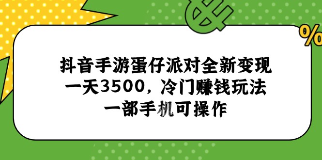 抖音手游蛋仔派对全新变现，一天3500，冷门赚钱玩法，一部手机可操作-木白网创