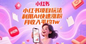 小红书项目玩法，利用AI快速涨粉，月收入平均1w+-木白网创