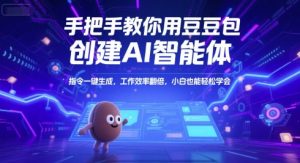 手把手教你用豆包创建AI智能体，指令一键生成，工作效率翻倍，小白也能轻松学会-木白网创