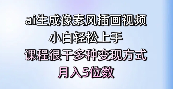 ai生成像素风插画视频，小白轻松上手，课程很干多种变现方式，月入5位数-木白网创