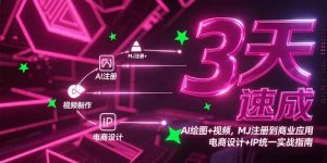 3天速成AI绘图+视频，MJ注册到商业应用，电商设计+IP统一实战指南-木白网创