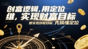 创富逻辑，用定位思维实现财富目标，想实现创收目标，先搞懂定位-木白网创