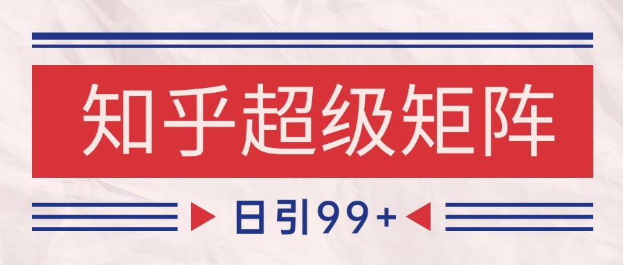 图片[1]-知乎超级矩阵玩法引流高质量精准粉SEO覆盖 日变现4000+-木白网创