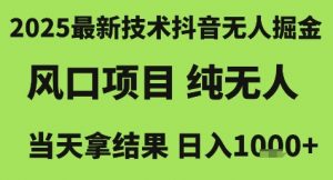 2025最新技术抖音无人掘金，风口项目，纯无人，当天拿结果日入1k+【揭秘】-木白网创