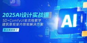 2025AI设计实战课，SD+ComfyUI全流程教学，建筑景观室内智能解决方案-木白网创