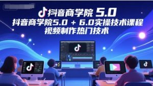 抖音商学院5.0+6.0实操技术课程,视频制作热门技术-木白网创