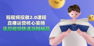 短视频投放2.0课程，直播运营核心策略，连怼视频快速涨粉秘籍-木白网创