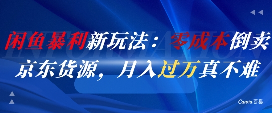 闲鱼暴利新玩法：零成本倒卖京东货源，月入过1W真不难-木白网创