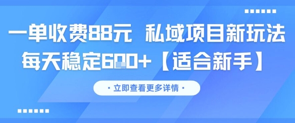 一单收费88元 私域项目新玩法 每天稳定6张+【适合新手】-木白网创