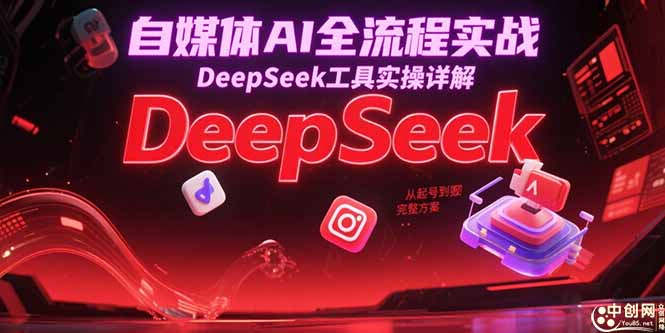 自媒体AI全流程实战，DeepSeek工具实操详解，从起号到变现完整方案-木白网创