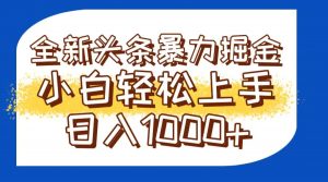今日头条全新暴利掘金玩法轻松生产爆文可矩阵操作日入1000+-木白网创