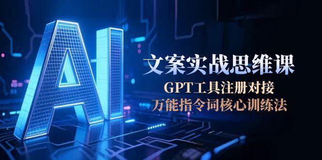 图片[1]-AI文案实战思维课，GPT工具注册对接，万能指令词核心训练法-木白网创