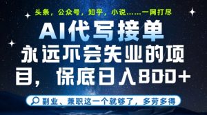 副业兼职这一个就够了，AI代写接单，永远不会失业的项目，多劳多得，日入8张+【揭秘】-木白网创