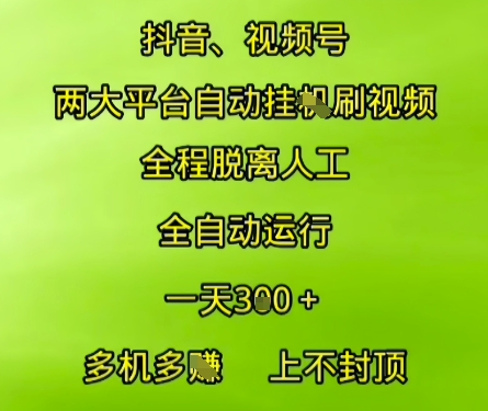 抖音视频号两大平台自动运行，全程脱离人工，自动获取收益，一天3张+，多机多挣，上不封顶【揭秘】-木白网创