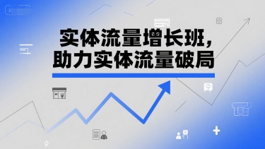 实体流量增长班，助力实体流量破局-木白网创
