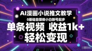 AI漫画小说推文教学,0基础自媒体小白新号起步,单条视频收益1k+,轻松变现-木白网创