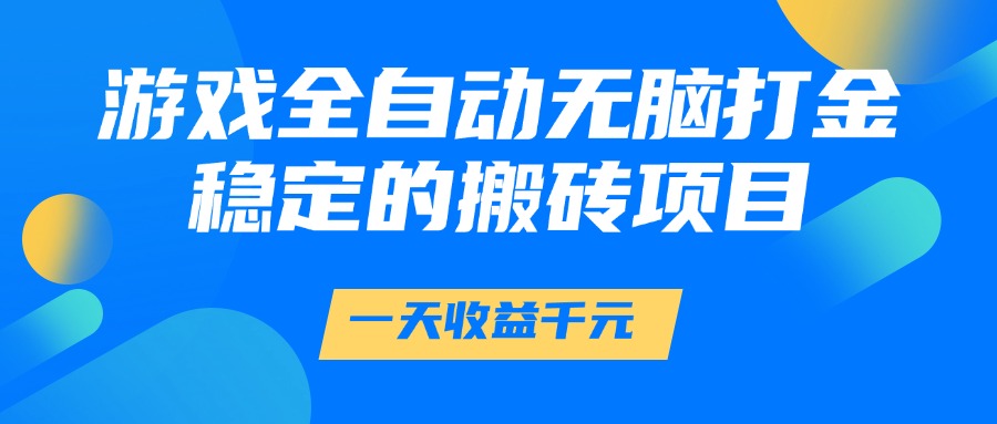 游戏全自动无脑打金，一天收益1000+，稳定的搬砖项目-木白网创