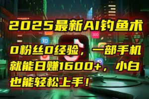 2025最新AI钓鱼术：0粉丝0经验，一部手机就能开启自动赚钱模式！-木白网创