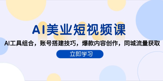 AI美业短视频课，AI工具组合，账号搭建技巧，爆款内容创作，同城流量获取-木白网创