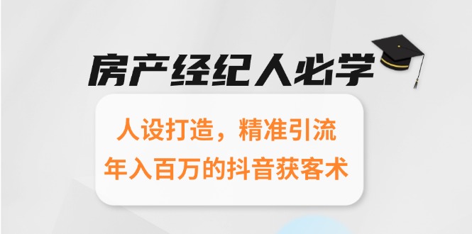 房产经纪人必学：人设打造，精准引流，年入百万的抖音获客术-木白网创
