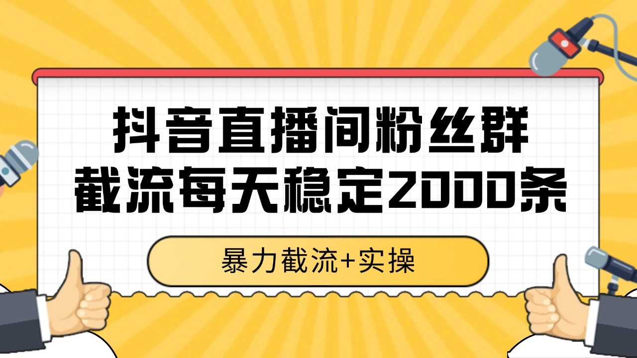 抖音直播间粉丝群截流，稳定采集数据全行业通用 2000+数据一天-木白网创